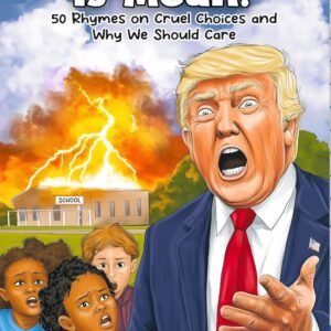 My President Is Mean!: 50 Rhymes on Cruel Choices and Why We Should Care